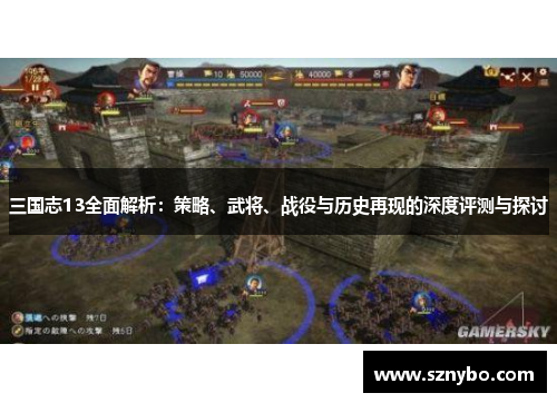 三国志13全面解析:策略、武将、战役与历史再现的深度评测与探讨