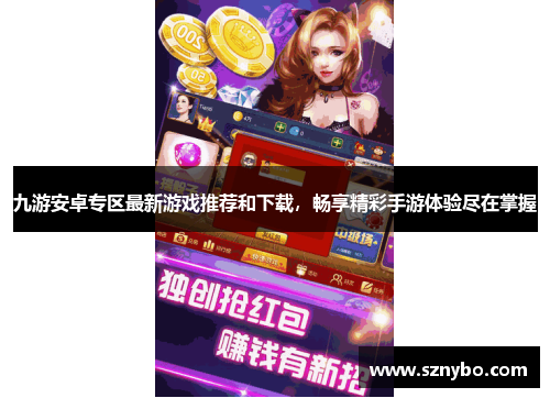 九游安卓专区最新游戏推荐和下载，畅享精彩手游体验尽在掌握